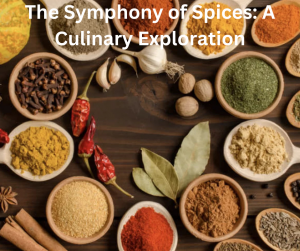 The Symphony of Spices: A Culinary Exploration